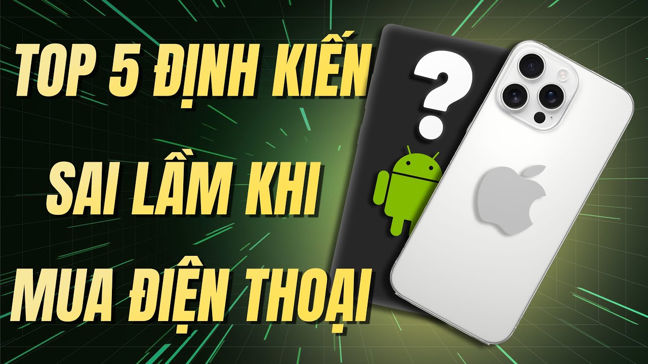 5 Định Kiến Sai Lầm Khi Mua Điện Thoại Trong Năm 2025 - Ai Rồi Cũng Sẽ Khác!