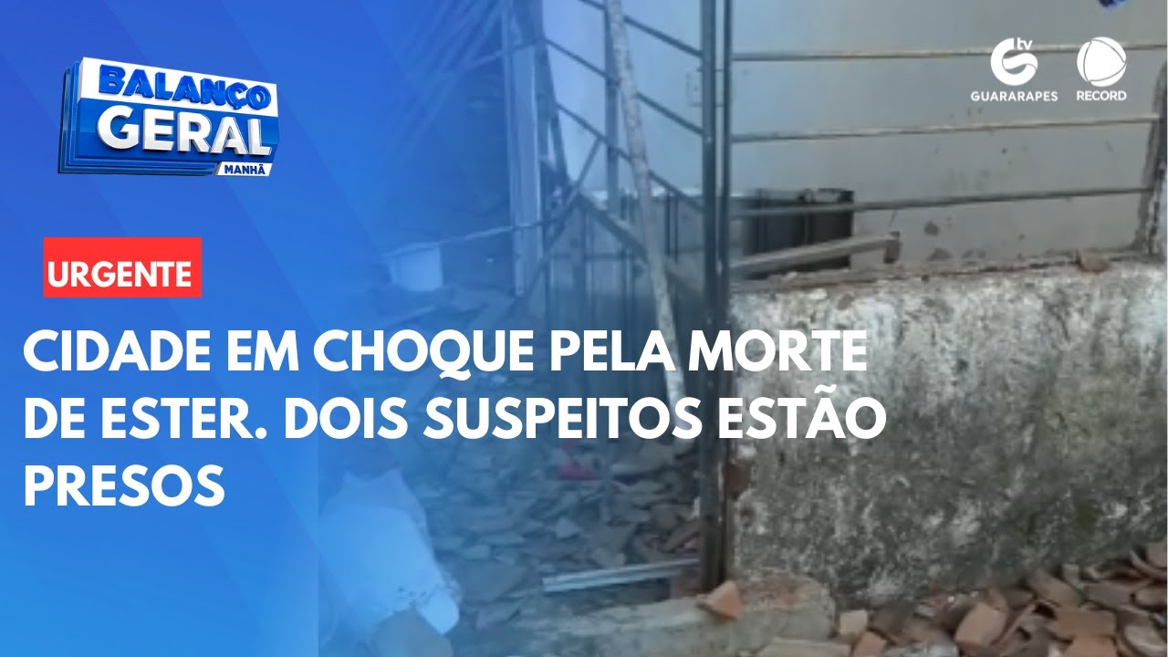 Cidade em choque pela morte de Ester. Dois suspeitos estão presos