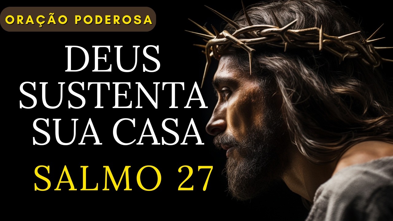 A ORAÇÃO PODEROSA do Salmo 27 Que MUDA TUDO 🙏🏽 Deus Sustenta Sua Casa 🙏🏽