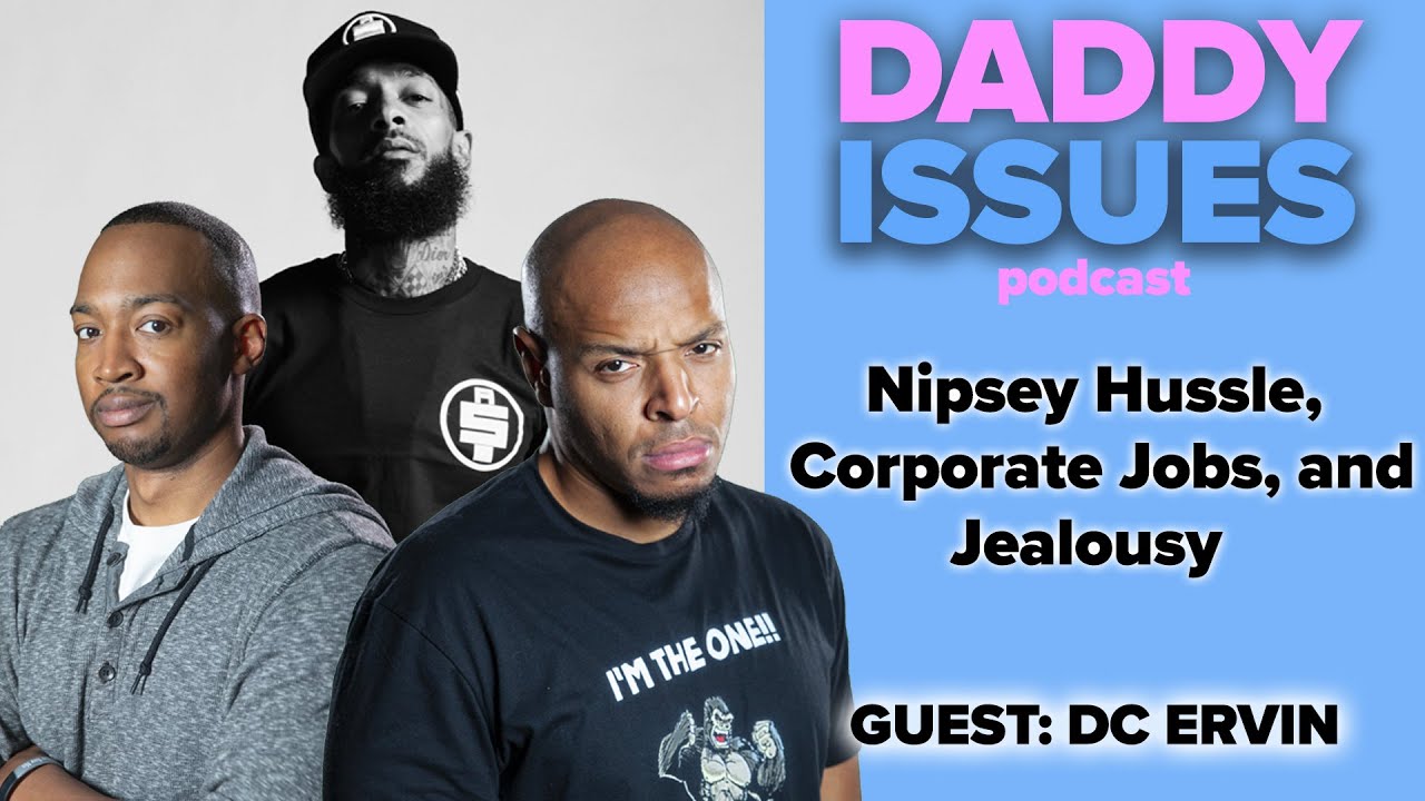 Nipsey Hussle, Corporate Jobs and Jealousy with DC Ervin (Daddy Issues Podcast)