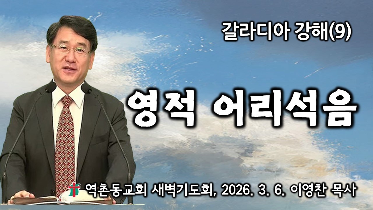 갈라디아서강해(9) 영적 어리석음(2025. 3. 6.) 역촌동교회 새벽기도회(이영찬목사)