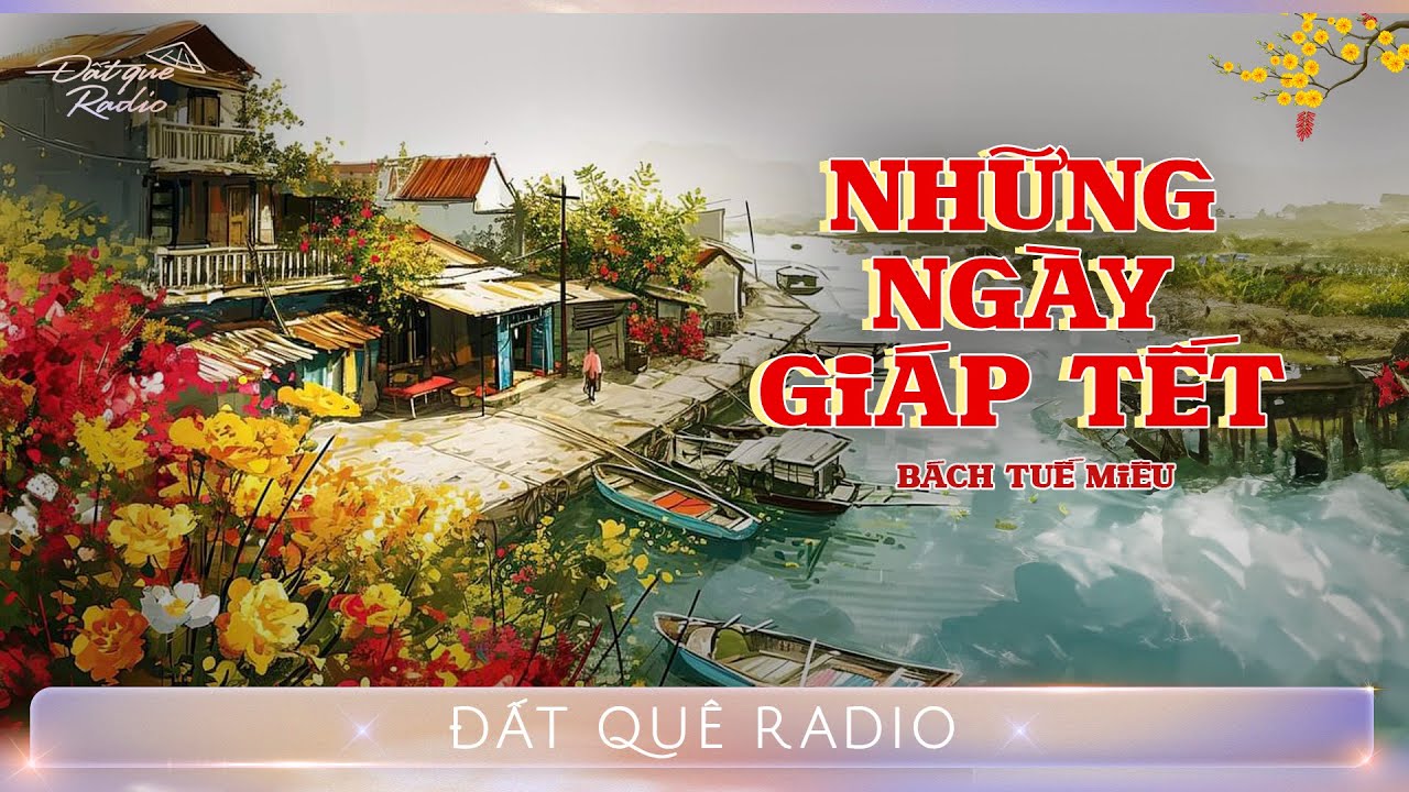 Truyện ngắn NHỮNG NGÀY GIÁP TẾT - Hương vị Tết ở miền sông nước | Đất Quê Radio