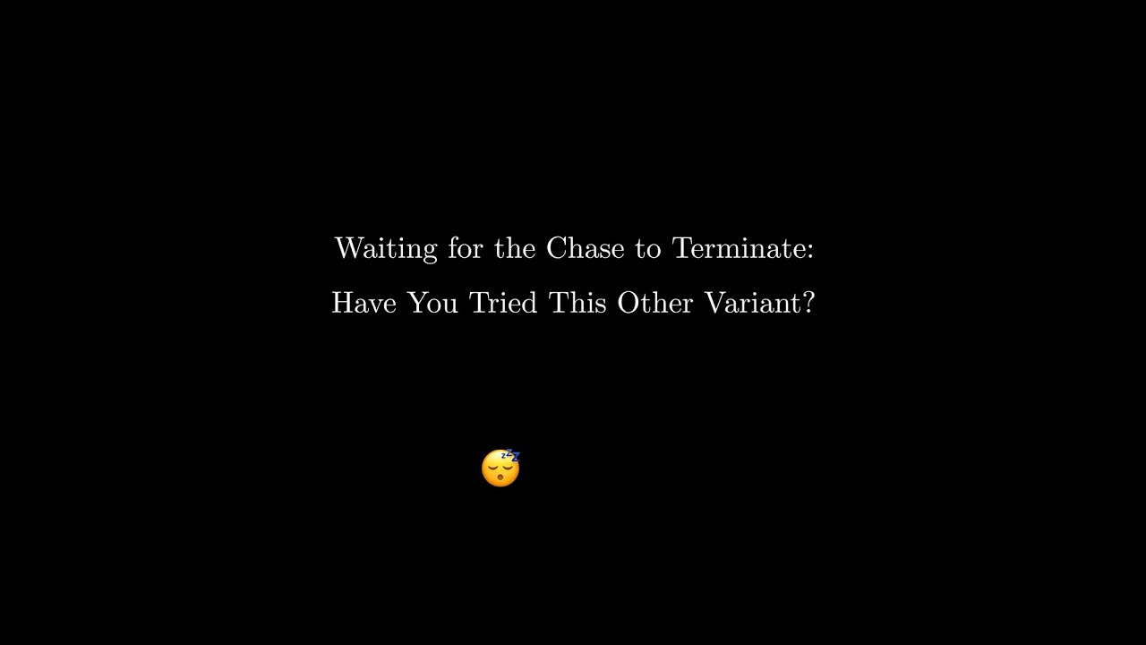 Waiting for the Chase To Terminate: Have You Tried This Other Variant? (KR 2025 Video Track)