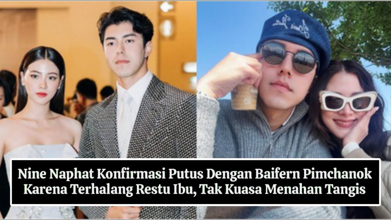 NINE NAPHAT KONFIRMASI PUTUS DENGAN BAIFERN PIMCHANOK KARENA TERHALANG RESTU IBU❗❗❗