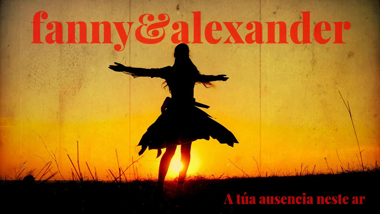 Fanny & Alexander - A t&uacute;a ausencia neste ar (2022)