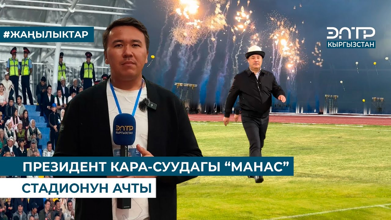 ПРЕЗИДЕНТ КАРА-СУУДАГЫ “МАНАС” СТАДИОНУН АЧТЫ