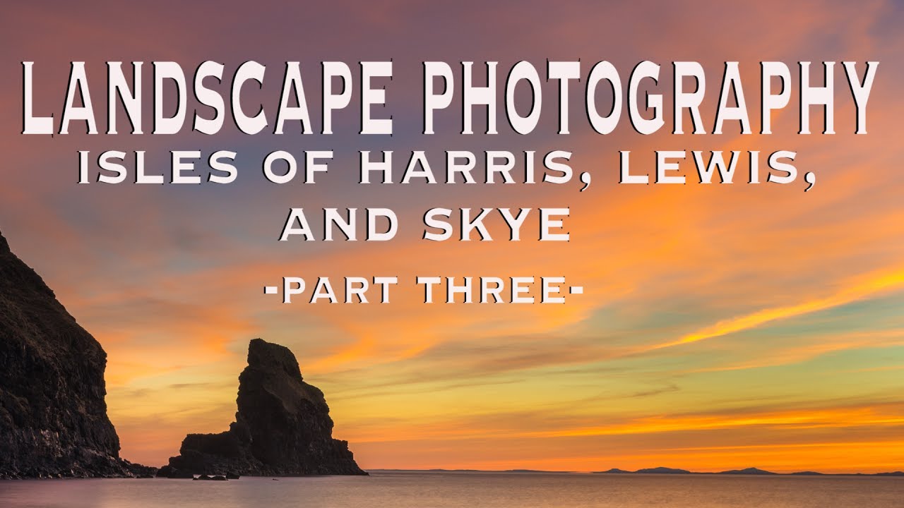 Landscape Photography : Isle of Harris, Lewis and Skye and Beyond (Part Three)