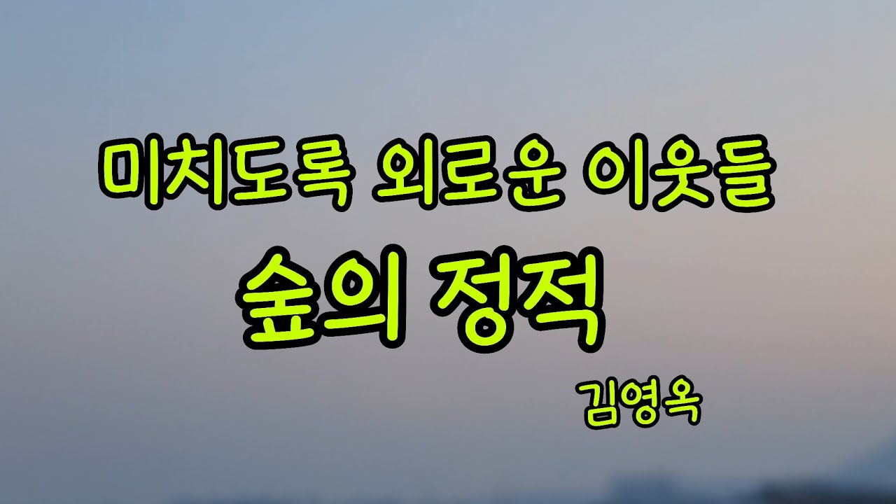 외로운사람들 다 모여봐요.고요한밤에 그대와 함께듣는 이야기소리ㅣ숲의 정적 - 김영옥ㅣ2012동아일보중편소설ㅣ한국현대소설ㅣ한글hangeul 한국ㅗ설ㅣ수면을유도하는 힐링보이스