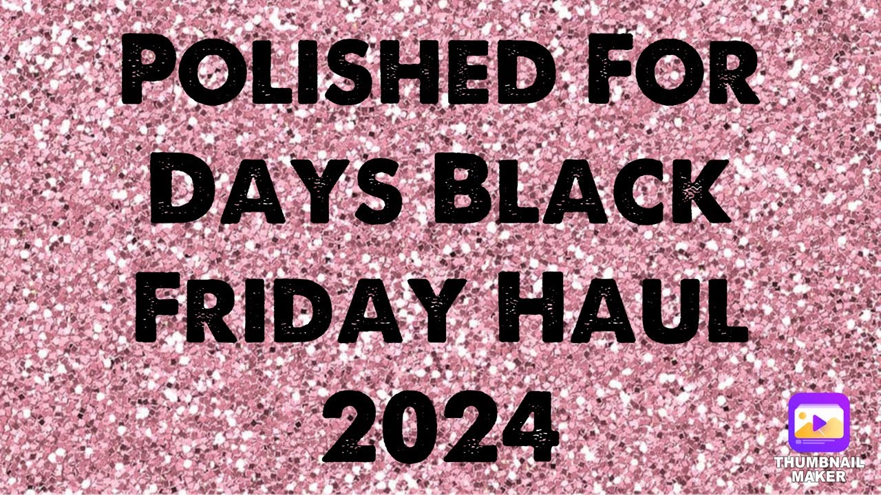 Polished For Days Black Friday Haul 2024