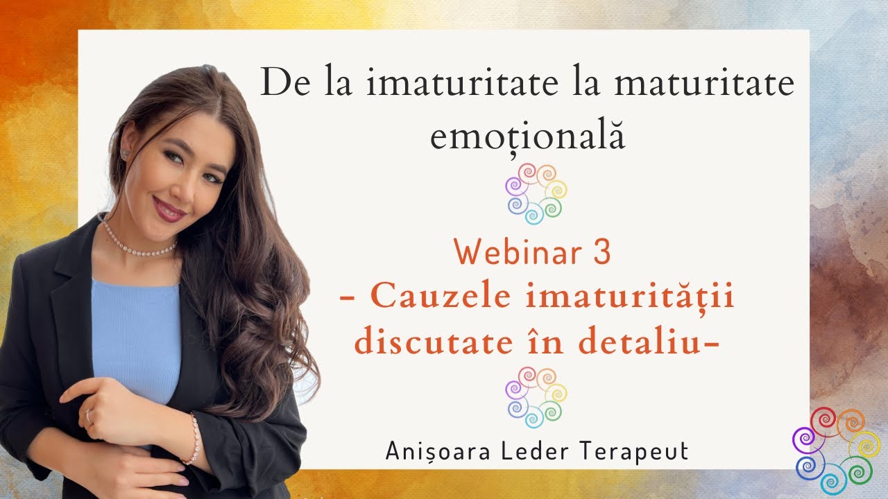 Webinar 3 - Cauzele imaturității discutate în detaliu-