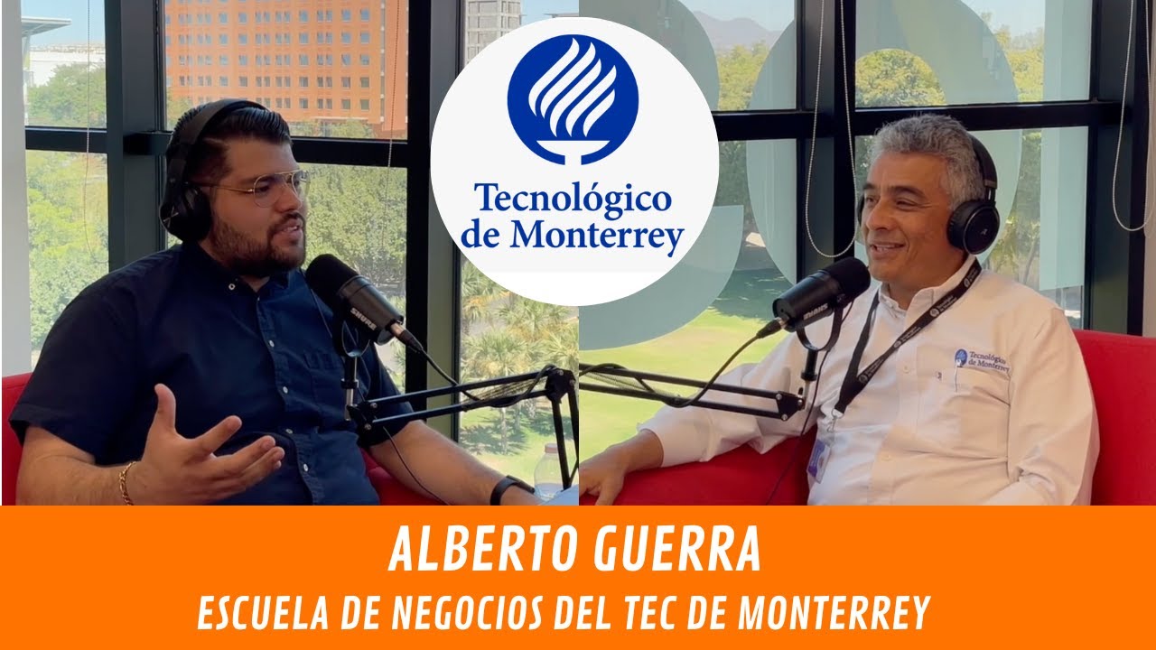 #19 Así es estudiar Negocios en el Tec de Monterrey | ALBERTO GUERRA | DIRECTOR ASOCIADO DEL TEC