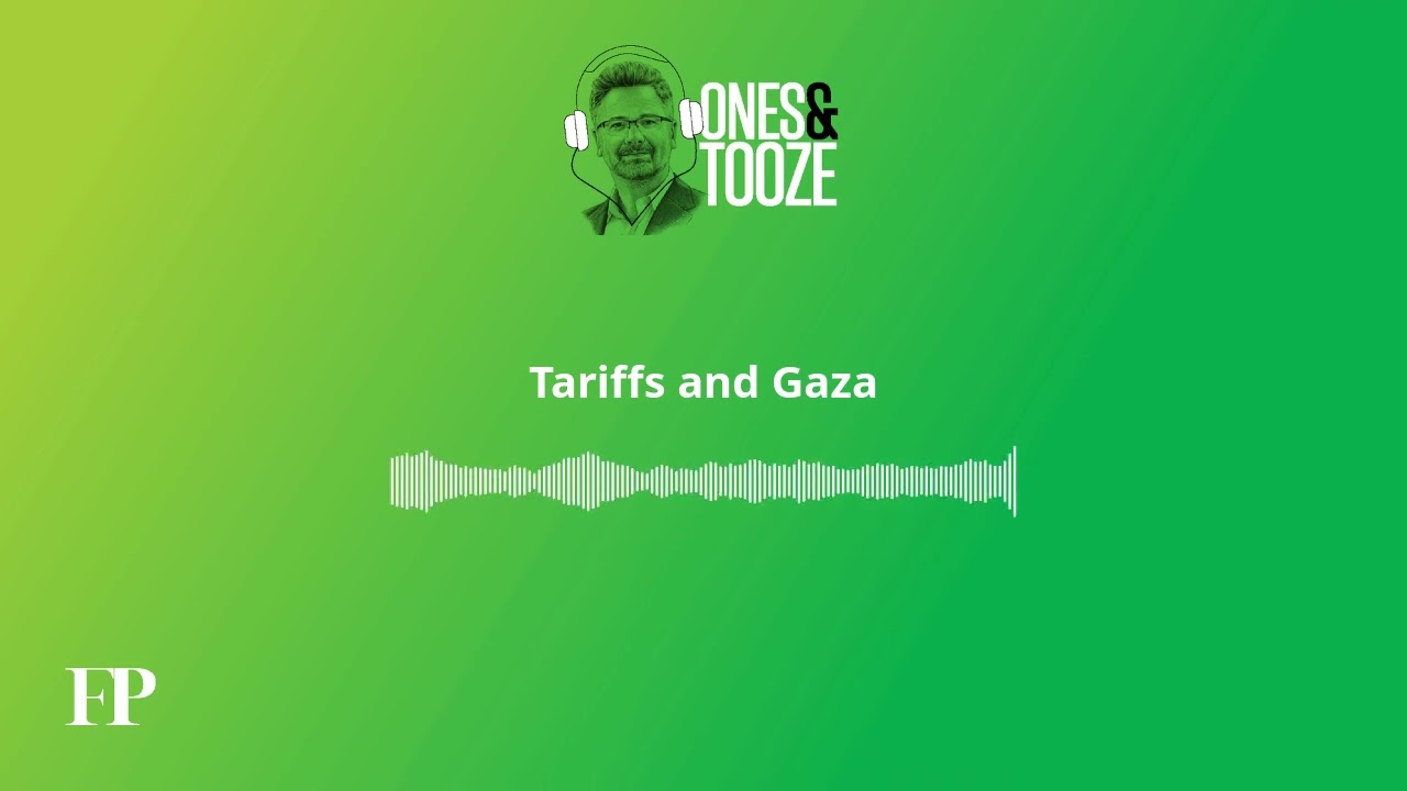 Tariffs and Gaza | Ones and Tooze Ep. 203 | An FP Podcast