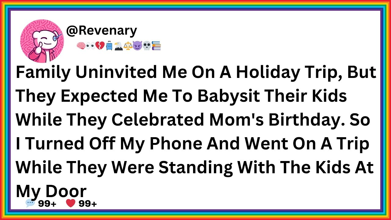 Family Uninvited Me On A Holiday Trip, But They Expected Me To Babysit Their Kids While They were..
