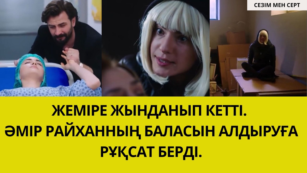 СЕЗІМ МЕН СЕРТ. ЖЕМІРЕ ЖЫНДАНЫП КЕТТІ. ӘМІР РАЙХАННЫҢ БАЛАСЫН АЛДЫРМАҚШЫ