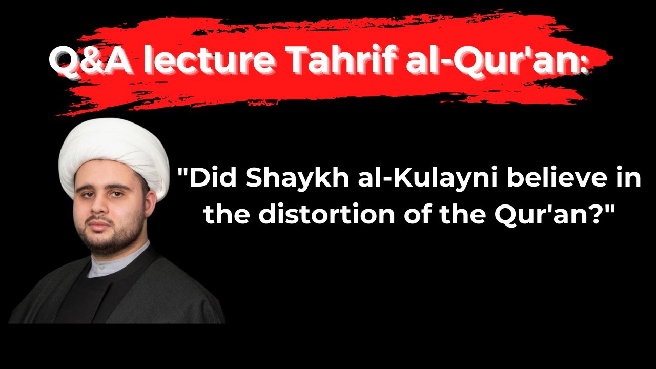 Did Shaykh al-Kulayni believe in the distortion of the Qur'an? | Q & A Lecture