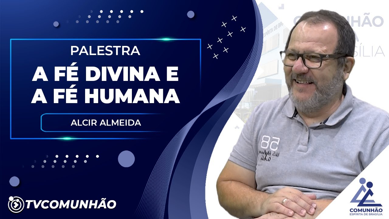A FÉ DIVINA E A FÉ HUMANA - Alcir Almeida (PALESTRA ESPÍRITA)