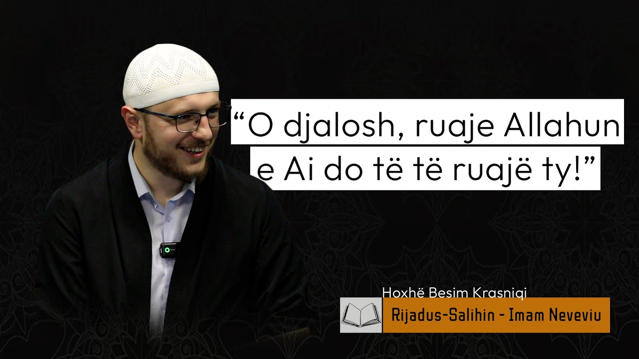 11.“O djalosh, ruaje Allahun e Ai do të të ruajë ty!”  | Besim Krasniqi