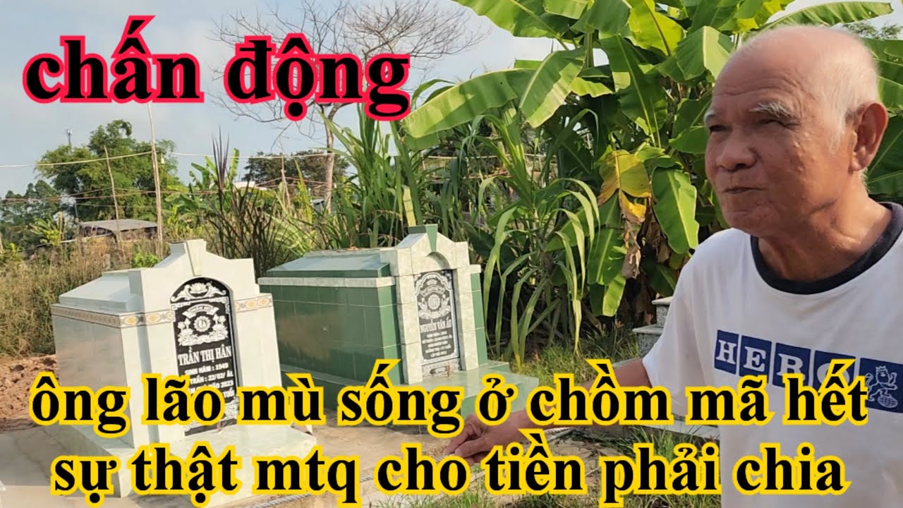 Chấn động ông lão mù sống ở chồm mã nói hết sự thật mtq cho tiền phải chia