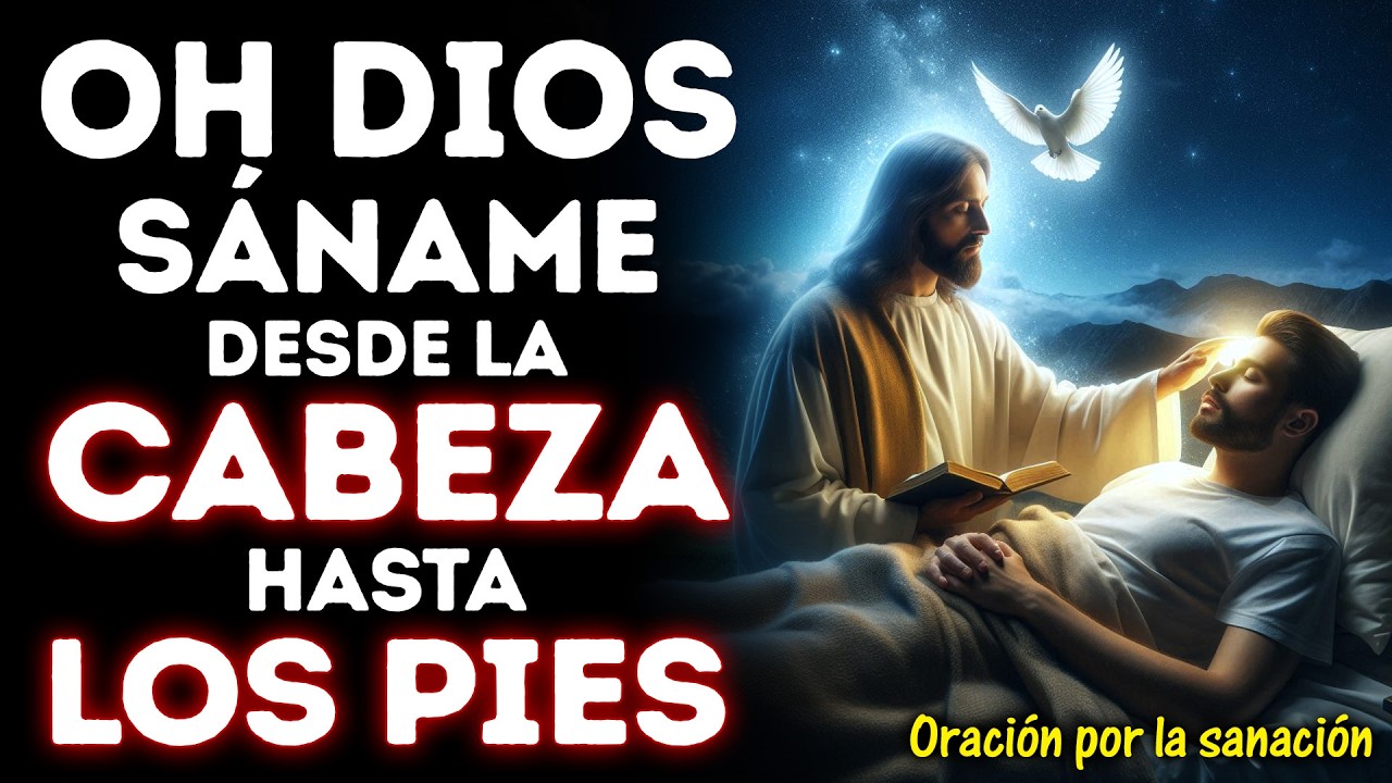 OH DIOS, SÁNAME DESDE LA CABEZA HASTA LOS PIES | ORACIÓN RÁPIDA PARA SANAR DE TODA ENFERMEDAD