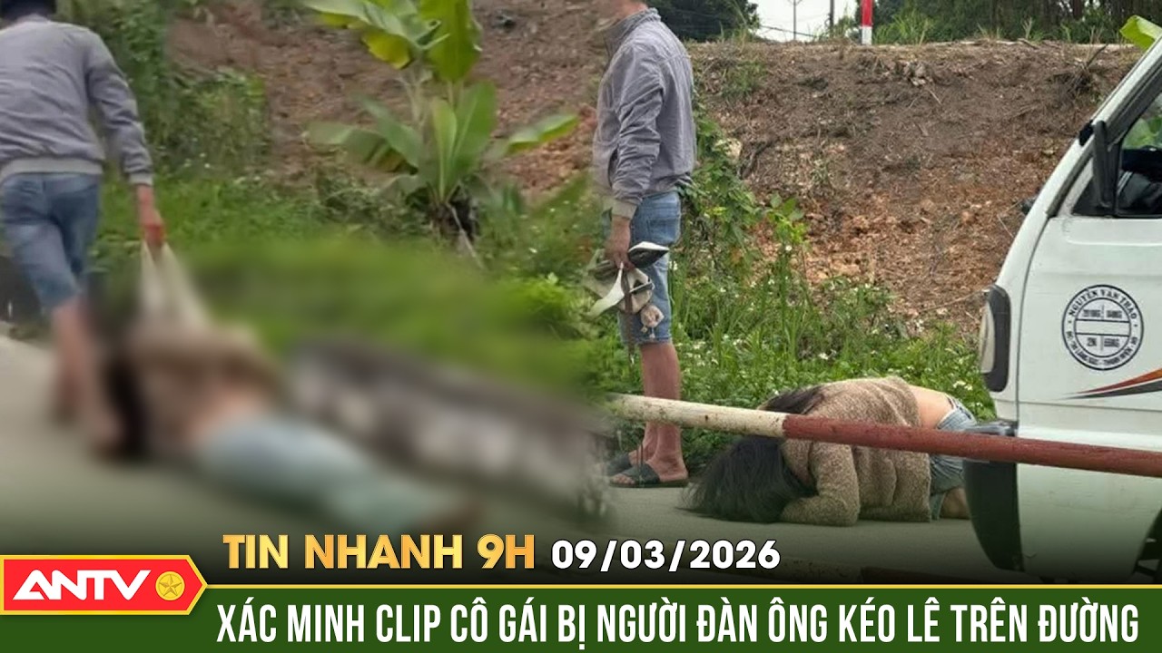 Tin nhanh 9h ngày 9/3: Xác minh clip cô gái bị người đàn ông túm áo, kéo lê giữa đường | ANTV