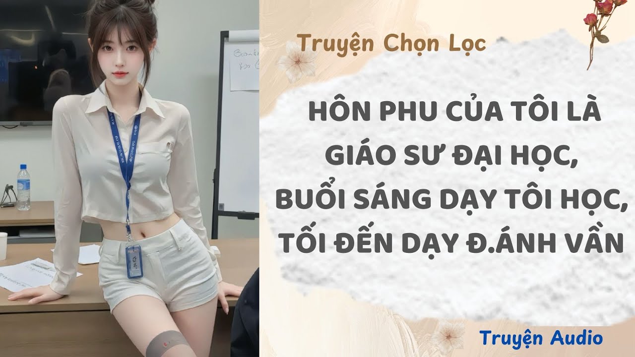 Ban Ngày Gọi Thầy, Ban Đêm Gọi Anh – Hôn Phu Tôi Là Giáo Sư Đại Học | Truyện Audio Nấu Ăn