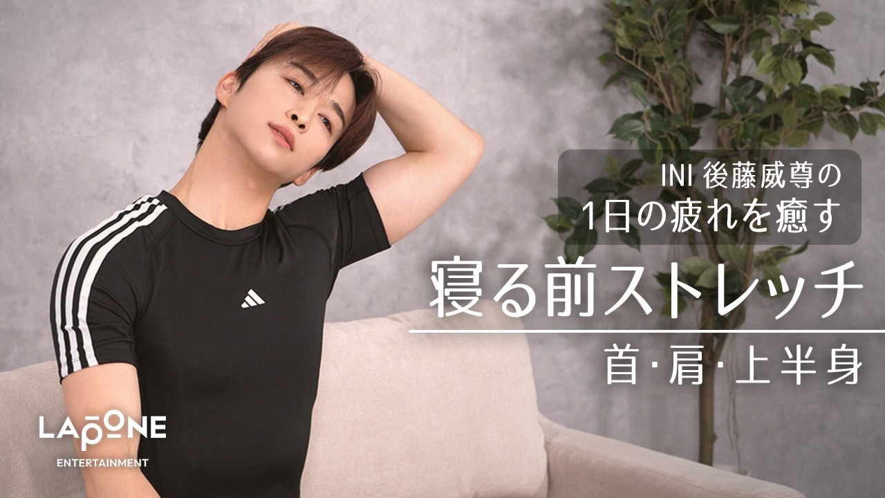 【睡眠の質】INI後藤威尊の、1日の疲れを癒す、寝る前のストレッチ“首・肩・上半身”🕊️