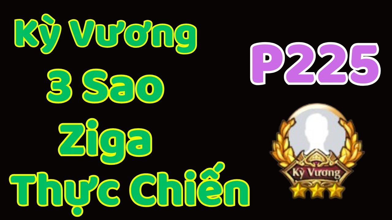 [Cờ Úp] Kỳ Vương 3 Sao Ziga Thực Chiến Cực Mạnh Phần 225