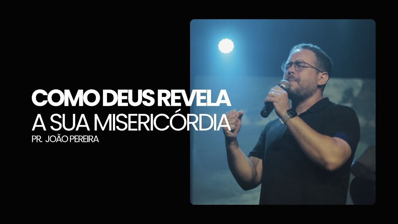 COMO DEUS REVELA A SUA MISERICÓRDIA | PR. JOÃO PEREIRA