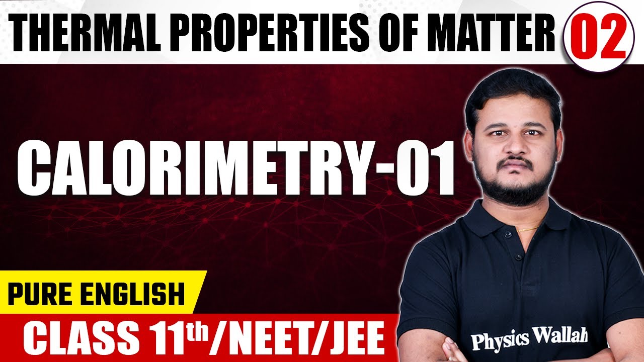 THERMAL PROPERTIES OF MATTER 02 | Calorimetry - 01 | Physics | Class 11th/NEET/JEE