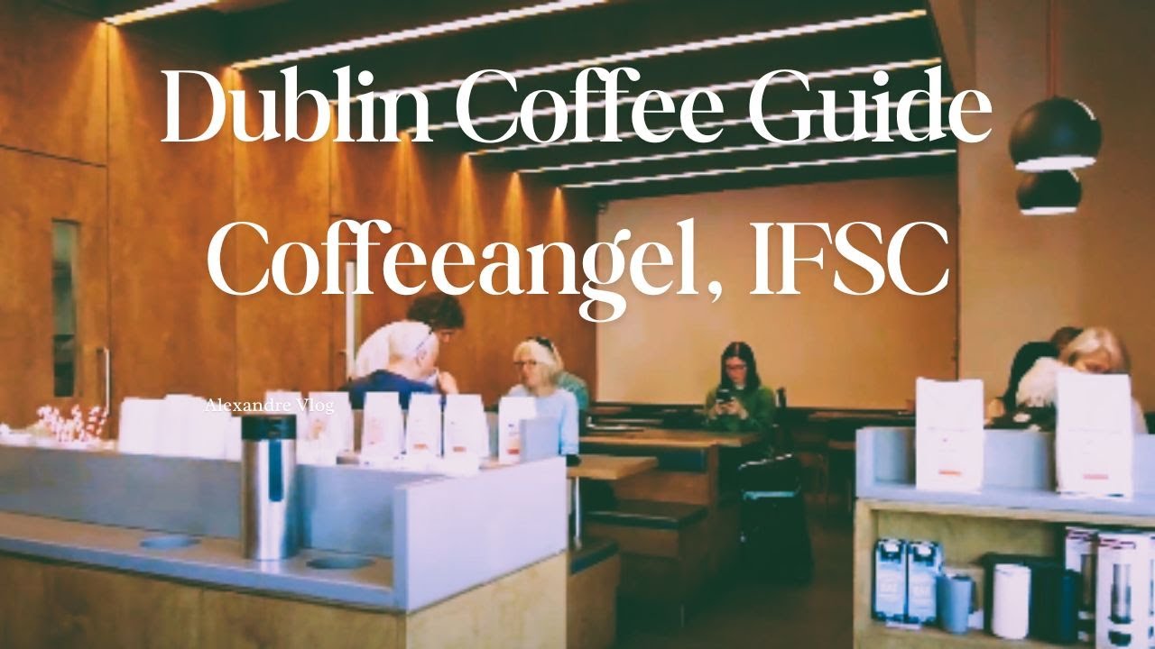 Vlog - Dublin Coffee Guide - Coffeeangel, IFSC