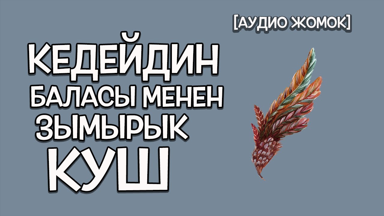 КЕДЕЙДИН УУЛУ МЕНЕН ЗЫМЫРЫК КУШ [АУДИО ЖОМОК]