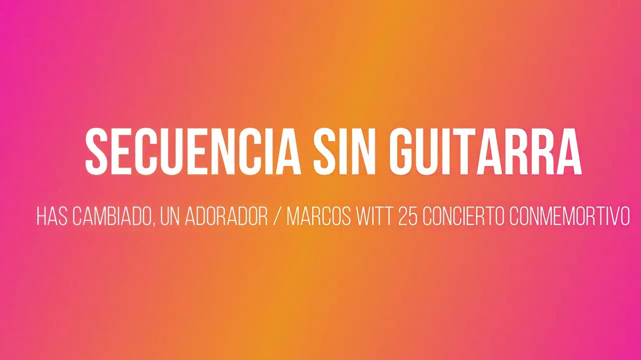 Secuencia sin Guitarra / Has cambiado y un Adorador / Marcos Witt 25 conmemorativo