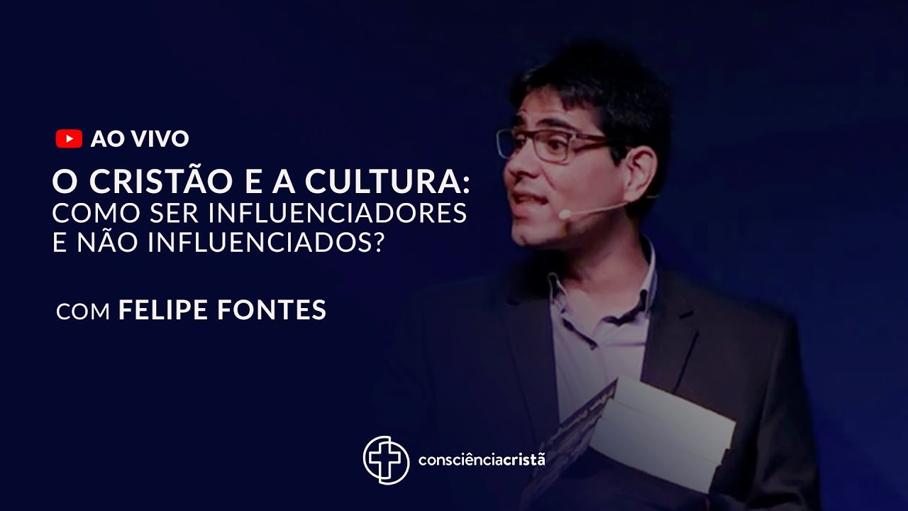 Cristão e a Cultura: Como ser influenciadores e não influenciados? | Filipe Fontes