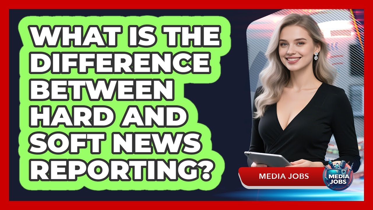 What Is The Difference Between Hard And Soft News Reporting? - Media Jobs