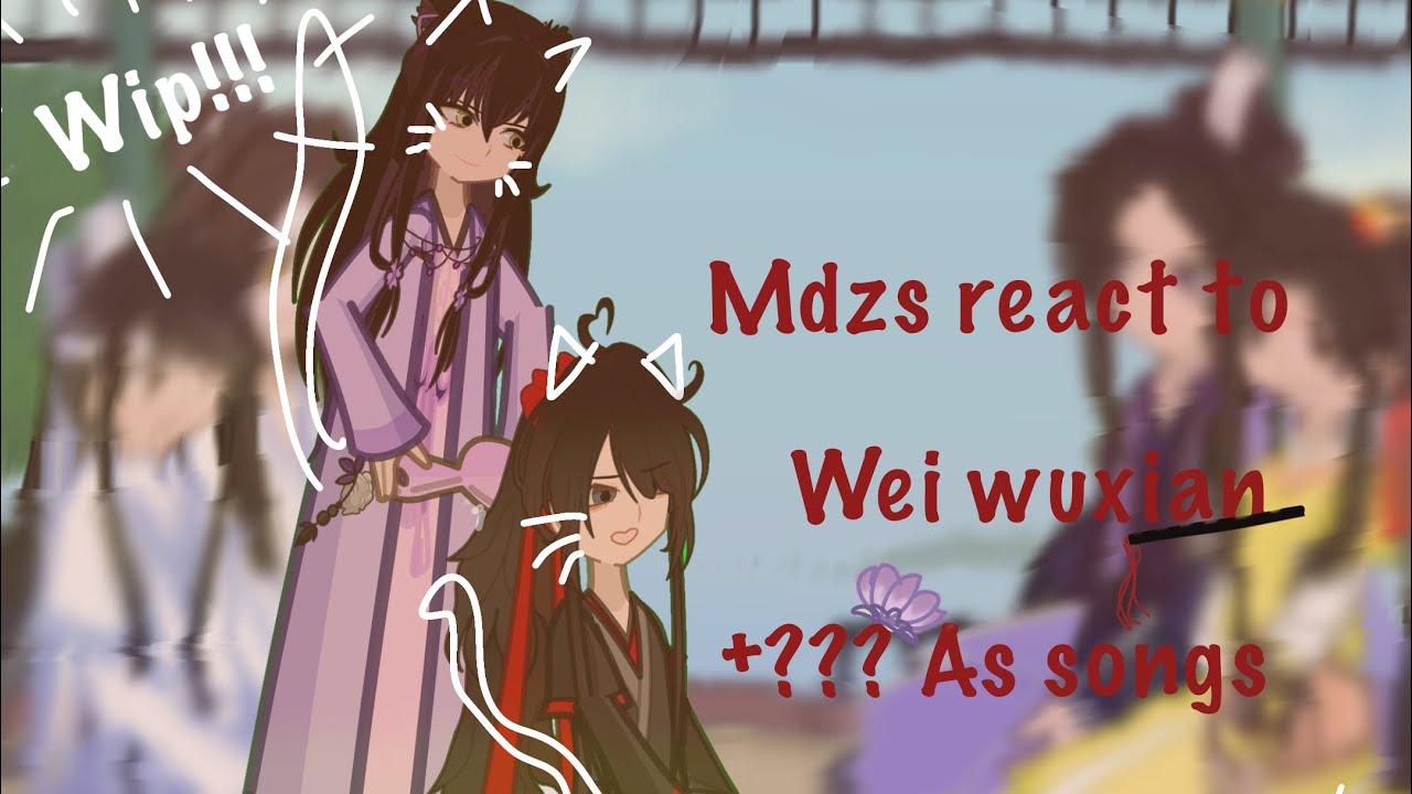 MDZS react to Wei Wuxian + ??? As songs | WIP | 2x |