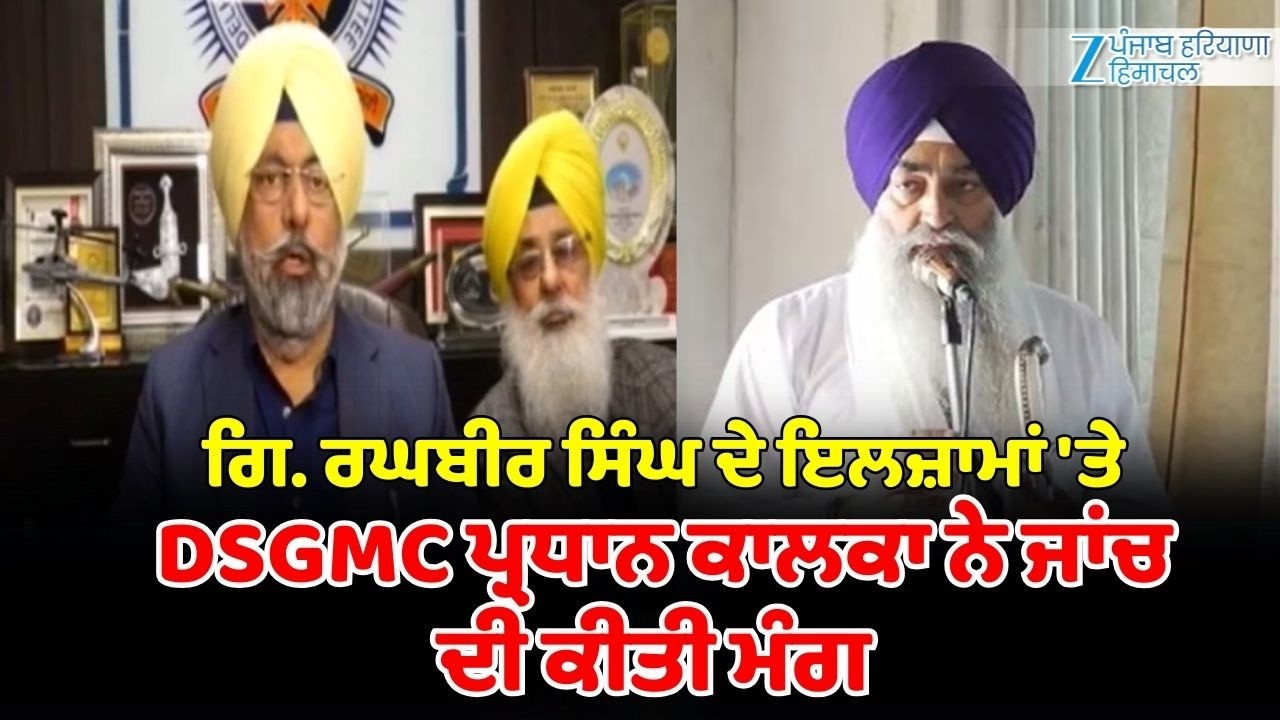 Giani Raghbir Singh ਦੇ ਇਲਜ਼ਾਮਾਂ 'ਤੇ DSGMC ਪ੍ਰਧਾਨ Harmeet Singh Kalka ਨੇ ਜਾਂਚ ਦੀ ਕੀਤੀ ਮੰਗ