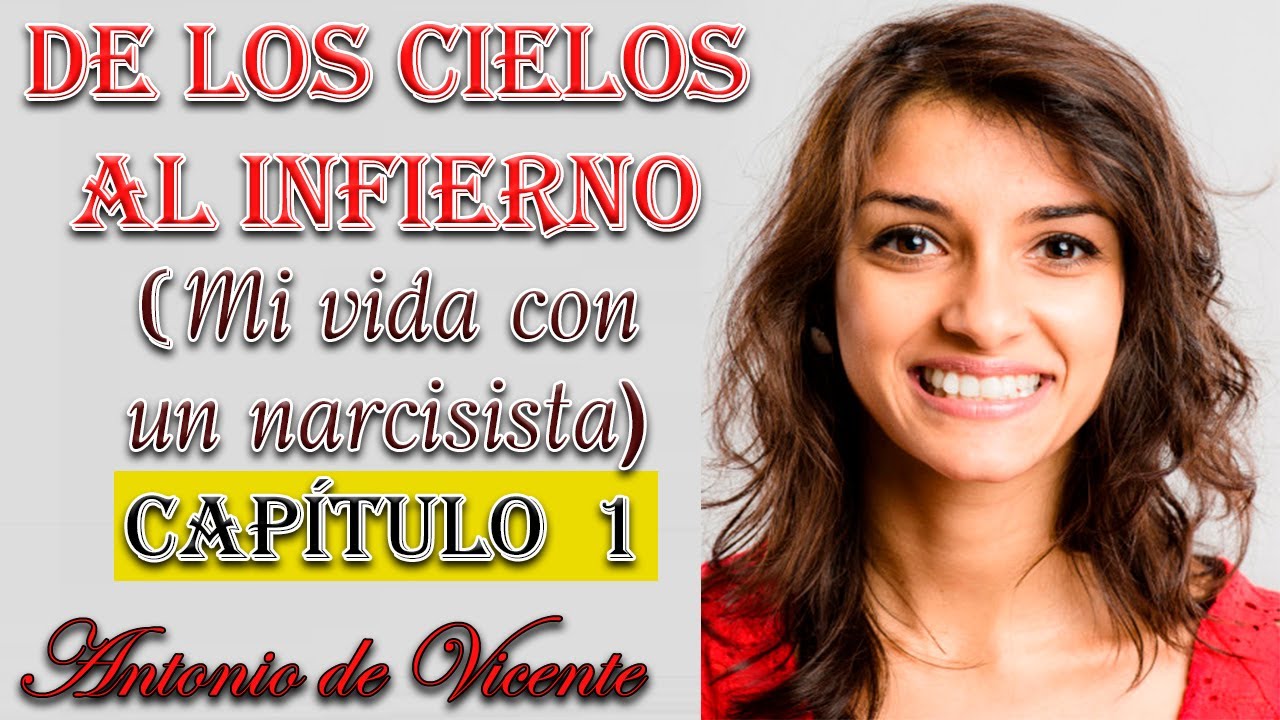 DE LOS CIELOS AL INFIERNO (MI VIDA AL LADO DE UN NARCISISTA) RELATO / CAPÍTULO 1
