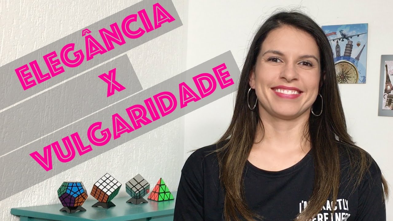 Eleg&acirc;ncia X Vulgaridade