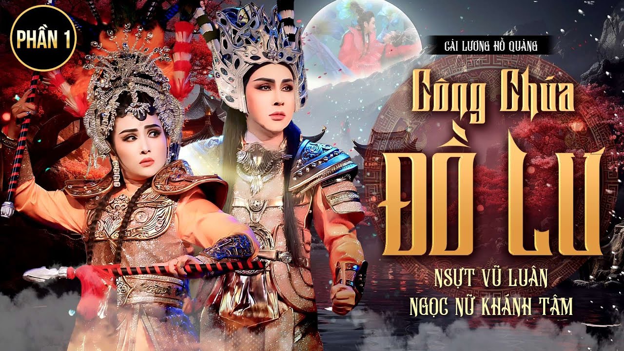 Công Chúa Đồ Lư (Phần 1) - NSƯT Vũ Luân Ft NS Khánh Tâm | Cải Lương Hồ Quảng Đặc Sắc Hay Nhất