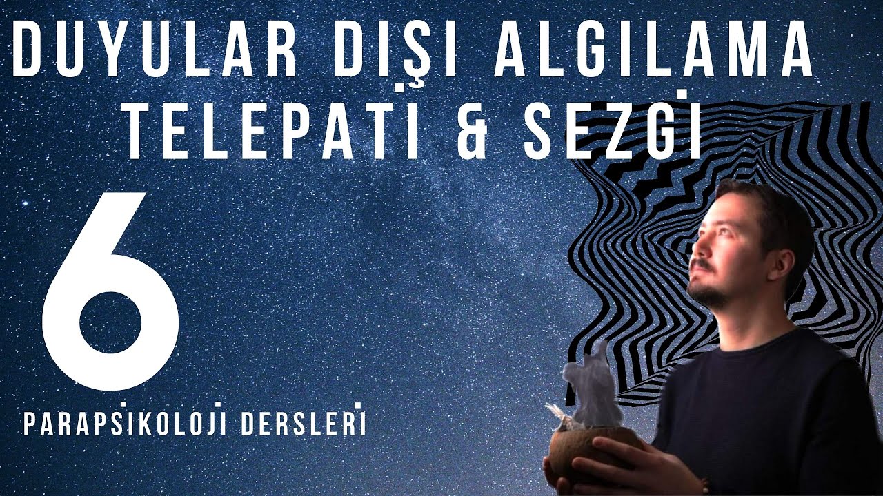 Parapsikoloji Dersleri 6- - Duyular Dışı Algılama, Telepati, &Ouml;nsezi, Sezgiler