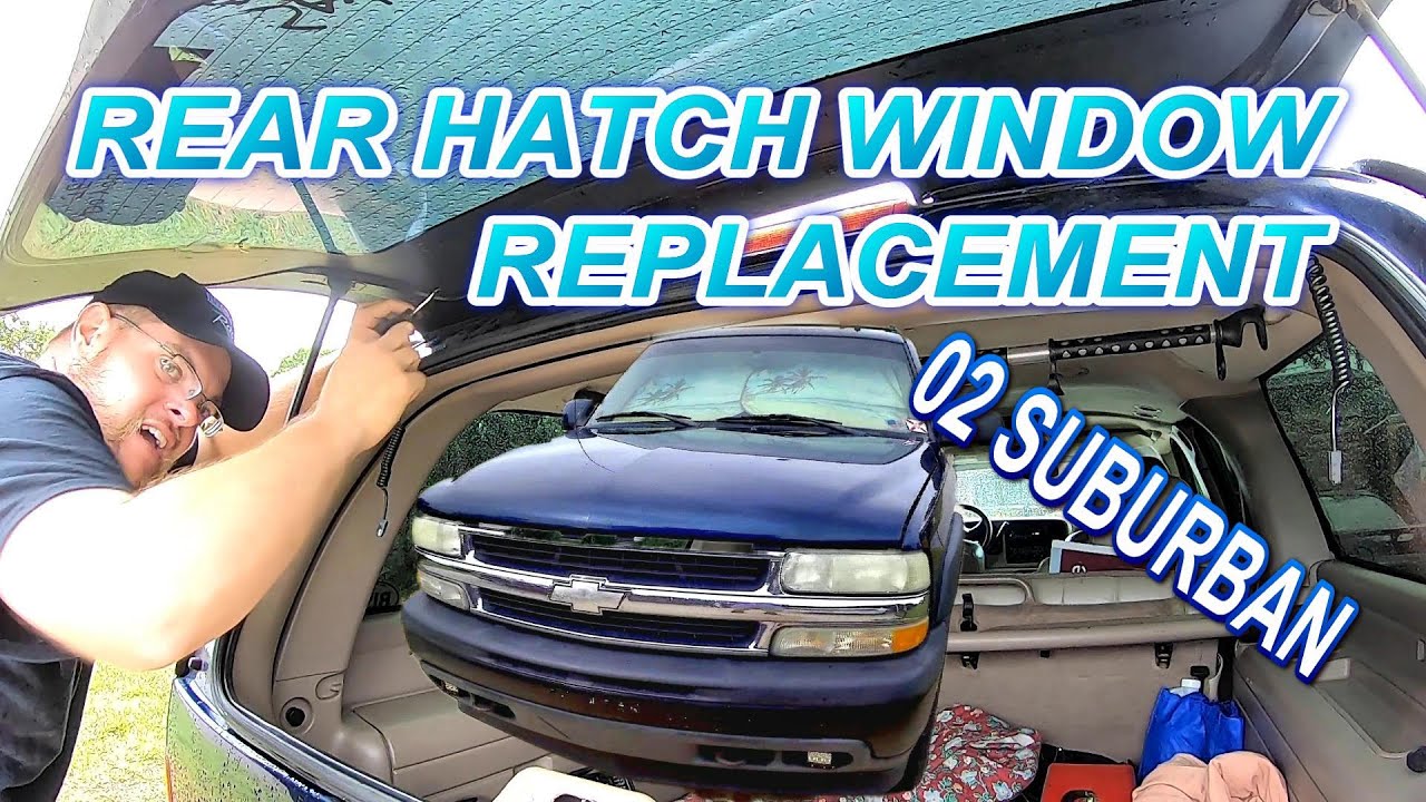02 SUBURBAN REAR HATCH WINDOW REPLACEMENT