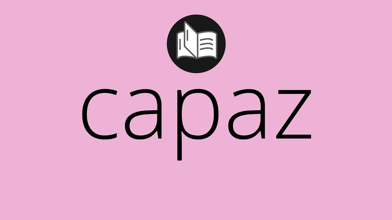 Que significa CAPAZ • capaz SIGNIFICADO • capaz DEFINICIÓN • Que es CAPAZ • Significado de CAPAZ