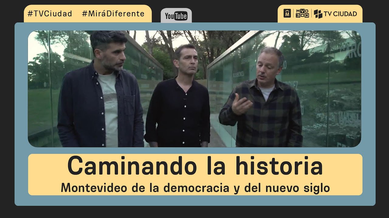 Caminando la historia - Montevideo de la democracia y del nuevo siglo - EPISODIO 8