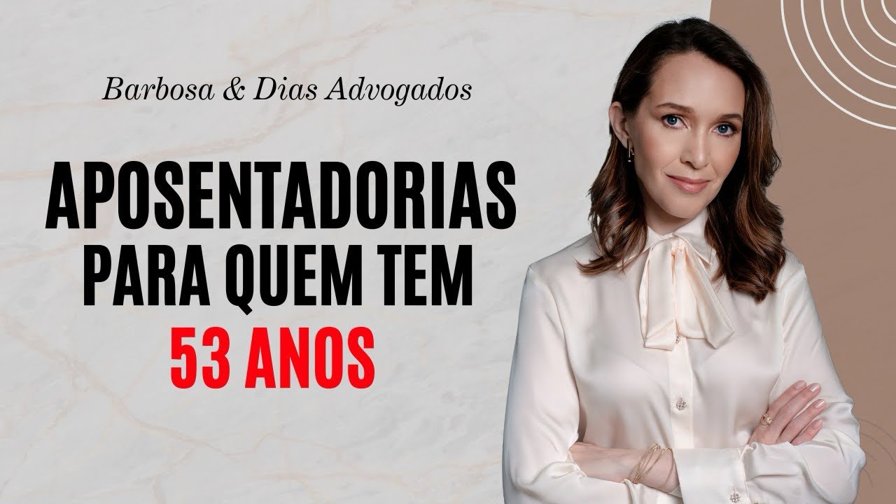 APOSENTADORIAS PARA QUEM TEM 53 ANOS DE IDADE.