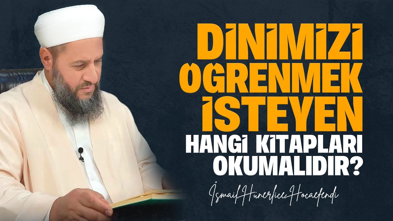 DİNİMİZİ ÖĞRENMEK İSTEYEN HANGİ KİTAPLARI OKUMALIDIR? - İsmail Hünerlice Hocaefendi