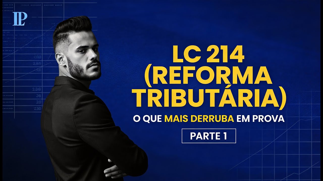 LC 214 (Reforma Tributária): os pontos que mais derrubarão candidatos nas provas (PARTE 1)