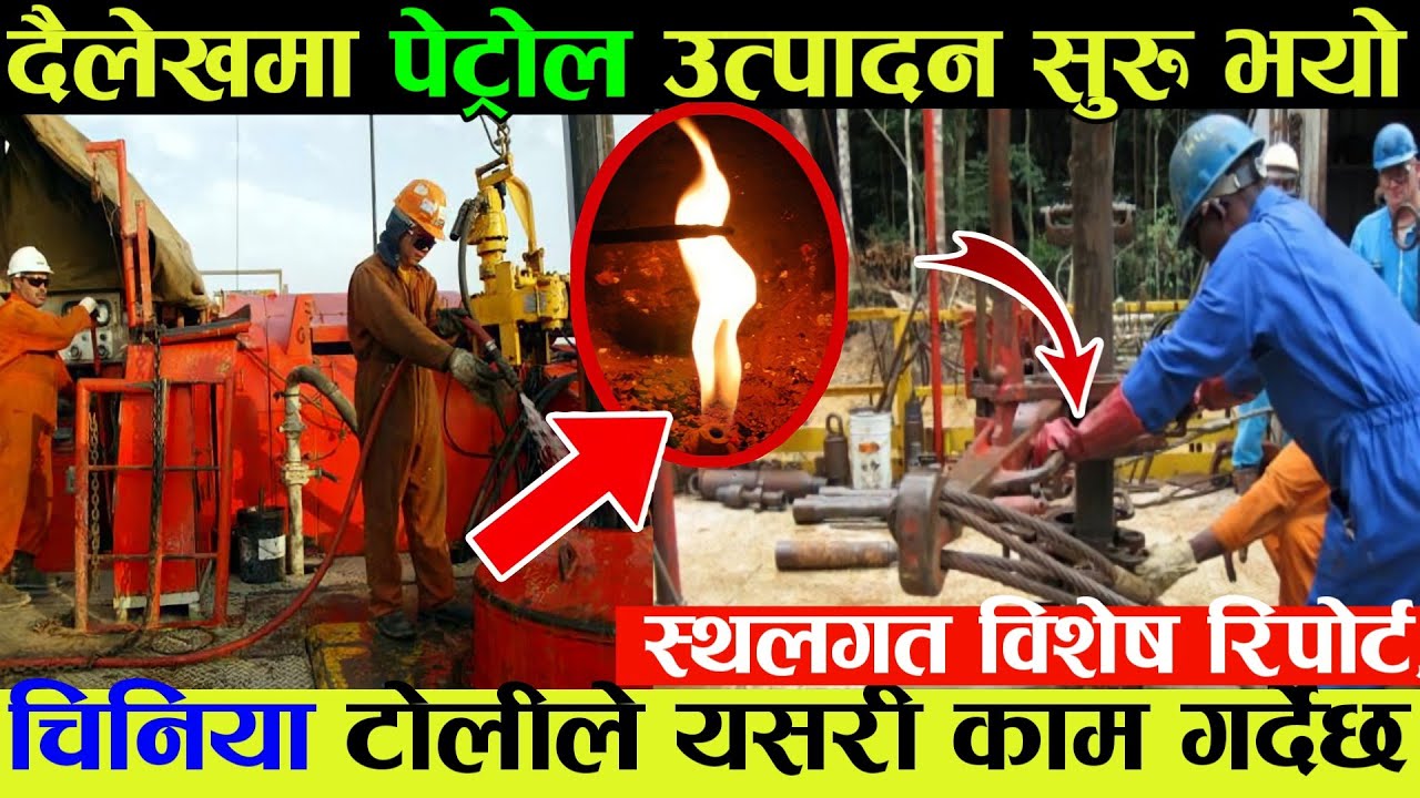 दैलेखमा पेट्रोल उत्पादन सुरु भयो,चिनियाँ टोलीले यसरी काम गर्देछ Petroleum In Dailekh