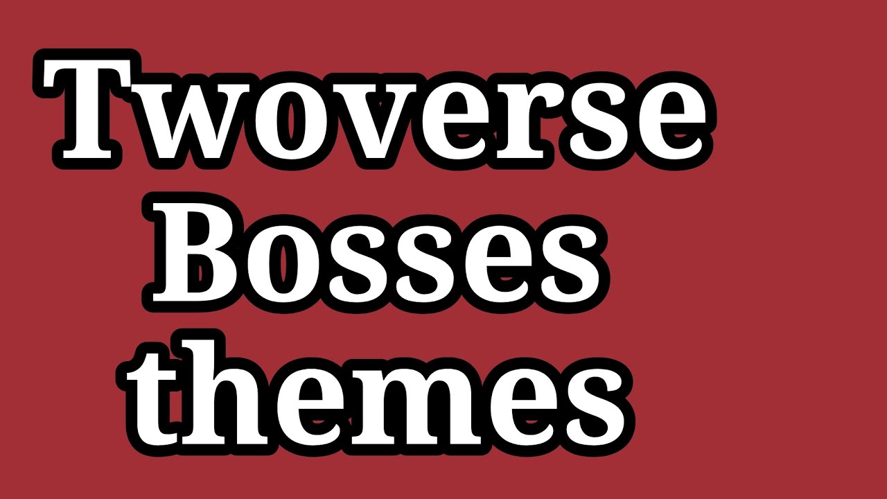Twoverse Bosses themes [read description!!!]