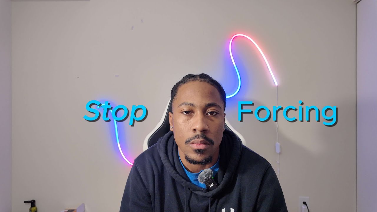 Just let it happen, stop forcing it