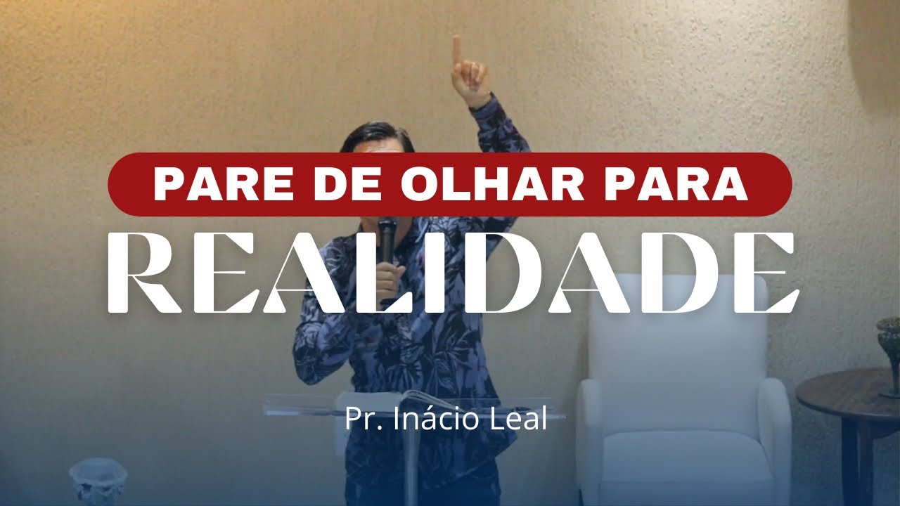 🔴 PARE DE OLHAR PARA A SUA REALIDADE - Pr. Inácio Leal
